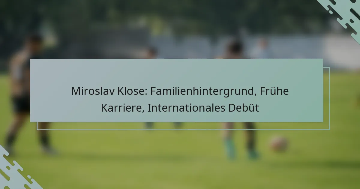 Miroslav Klose: Familienhintergrund, Frühe Karriere, Internationales Debüt
