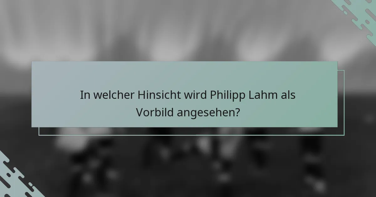 In welcher Hinsicht wird Philipp Lahm als Vorbild angesehen?
