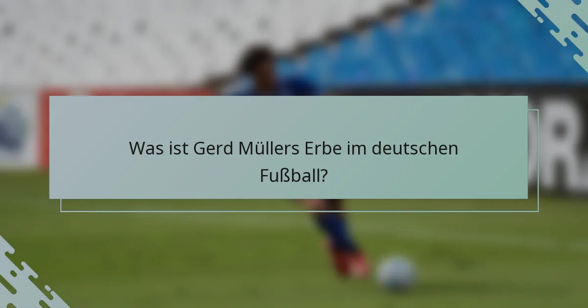 Was ist Gerd Müllers Erbe im deutschen Fußball?
