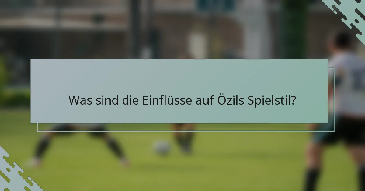 Was sind die Einflüsse auf Özils Spielstil?