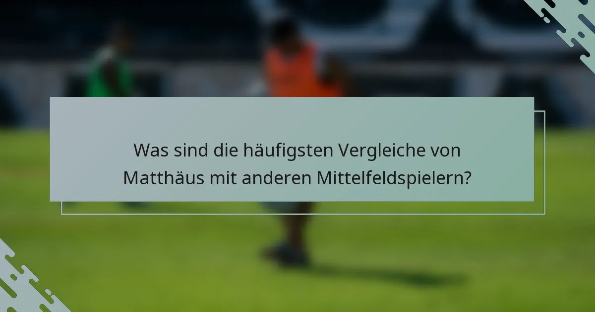 Was sind die häufigsten Vergleiche von Matthäus mit anderen Mittelfeldspielern?