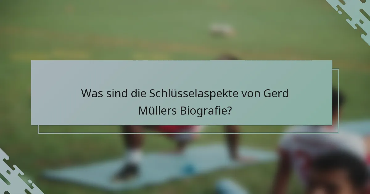 Was sind die Schlüsselaspekte von Gerd Müllers Biografie?