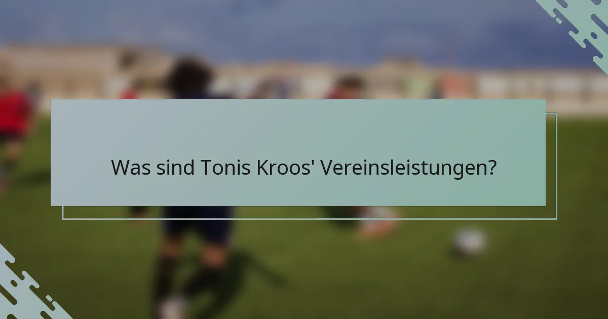 Was sind Tonis Kroos' Vereinsleistungen?