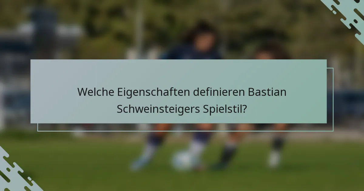 Welche Eigenschaften definieren Bastian Schweinsteigers Spielstil?