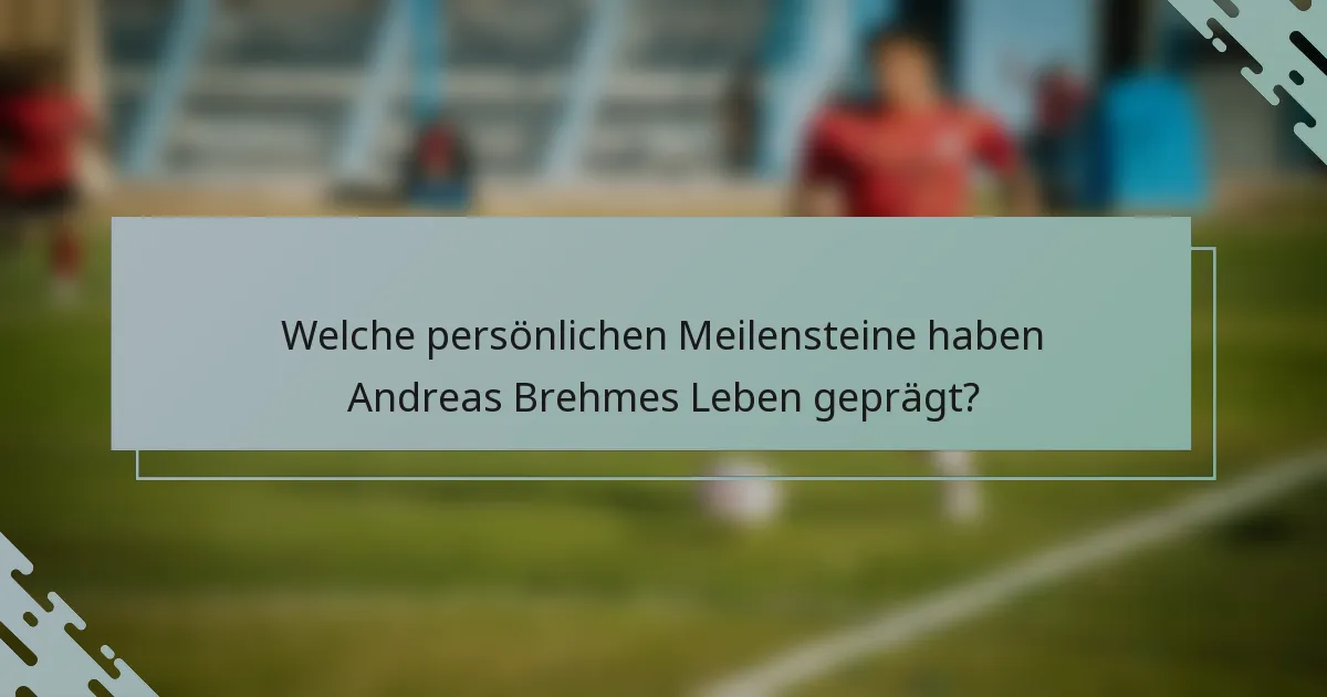 Welche persönlichen Meilensteine haben Andreas Brehmes Leben geprägt?