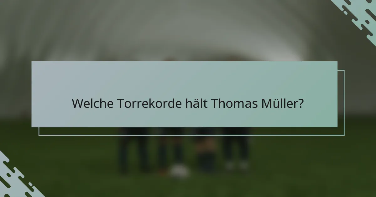 Welche Torrekorde hält Thomas Müller?