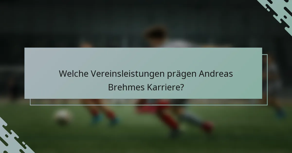 Welche Vereinsleistungen prägen Andreas Brehmes Karriere?