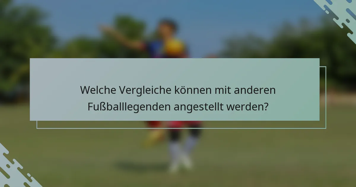 Welche Vergleiche können mit anderen Fußballlegenden angestellt werden?