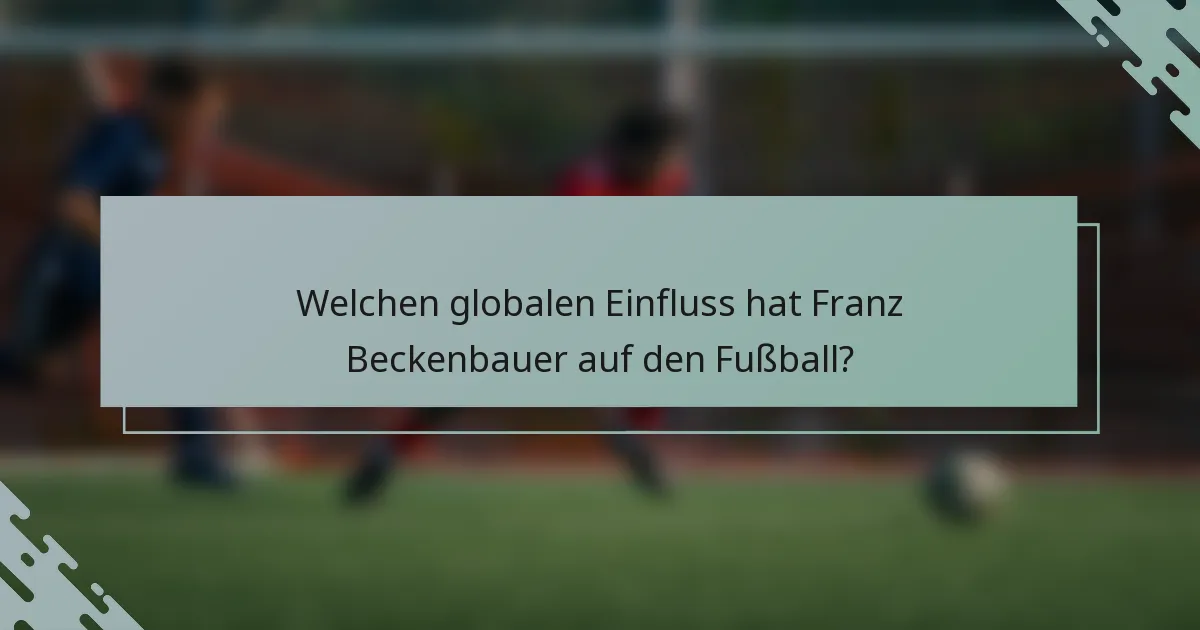 Welchen globalen Einfluss hat Franz Beckenbauer auf den Fußball?