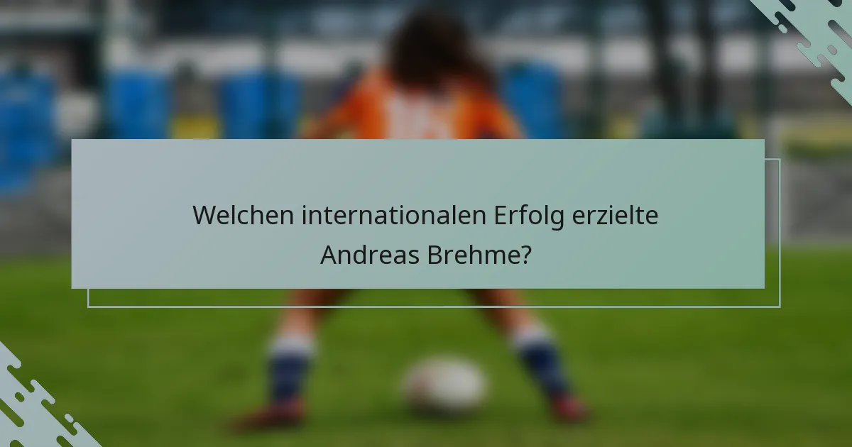 Welchen internationalen Erfolg erzielte Andreas Brehme?
