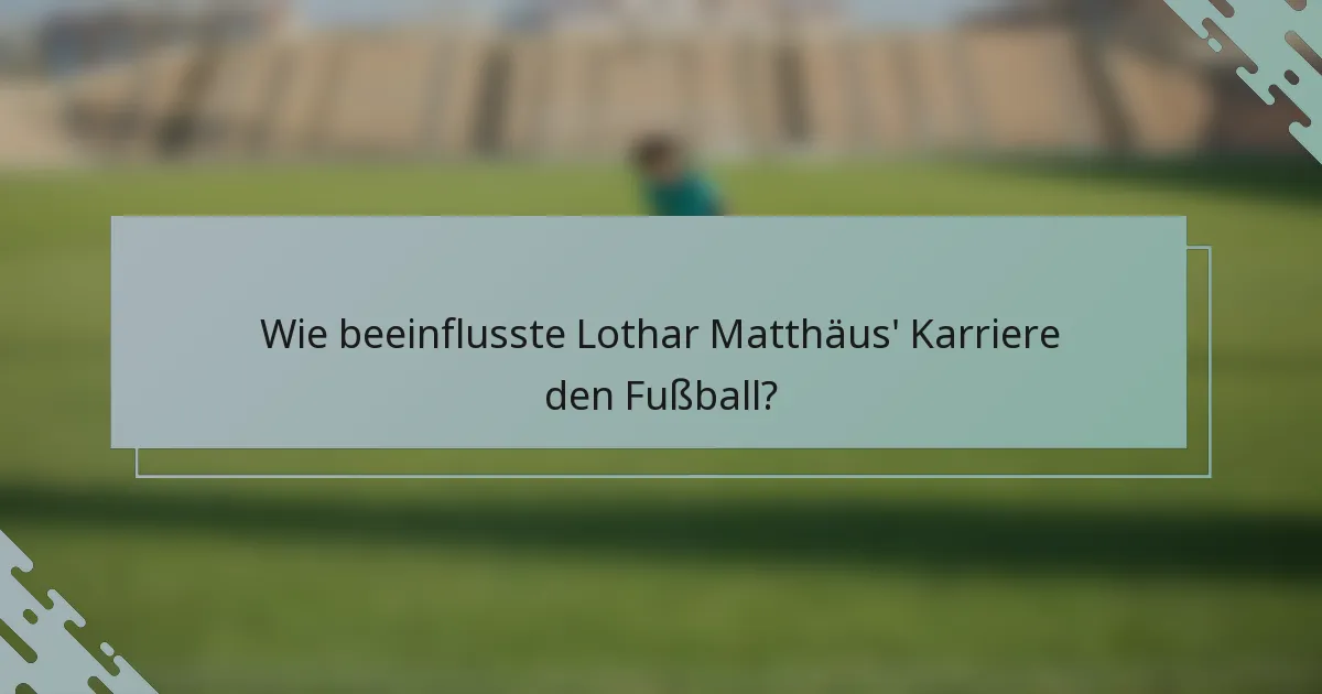 Wie beeinflusste Lothar Matthäus' Karriere den Fußball?