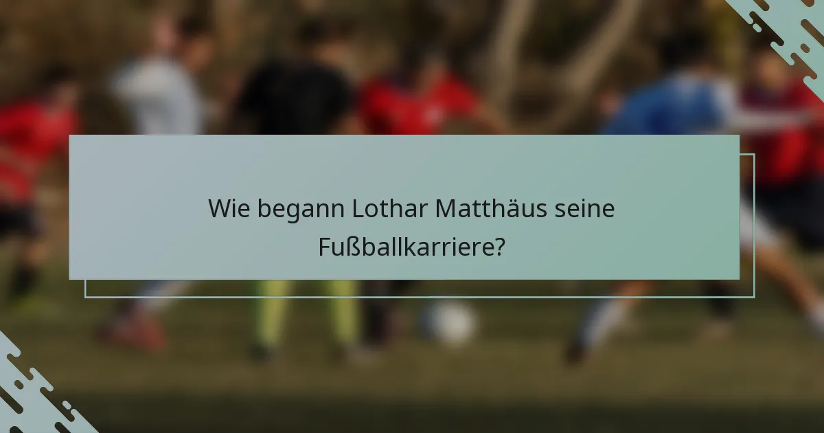 Wie begann Lothar Matthäus seine Fußballkarriere?