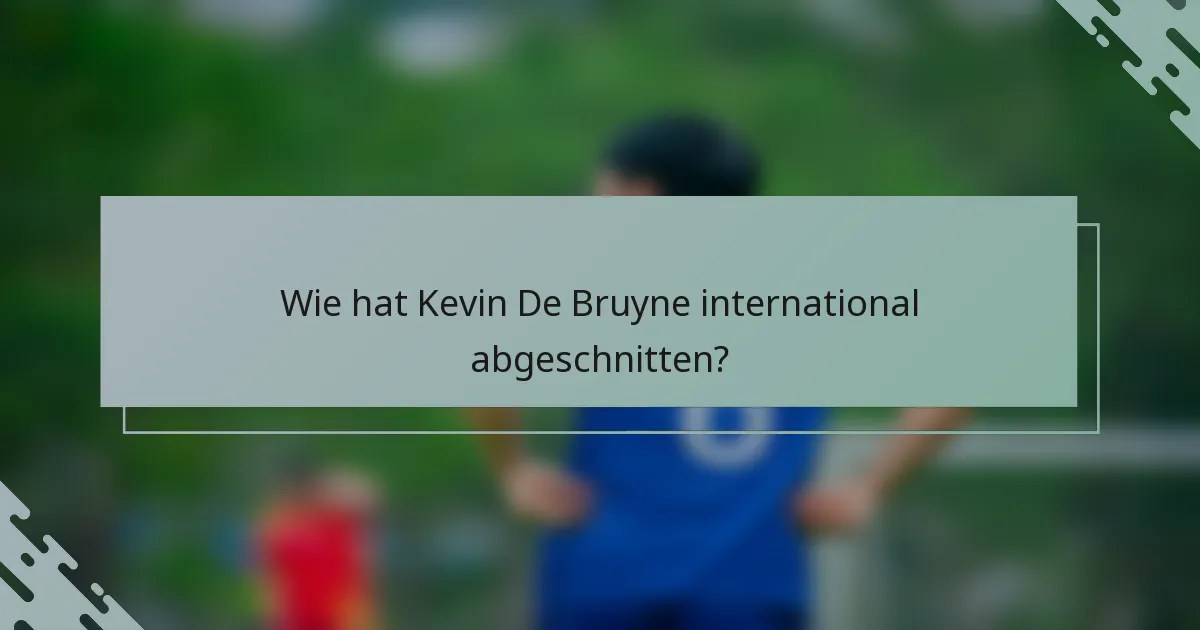 Wie hat Kevin De Bruyne international abgeschnitten?