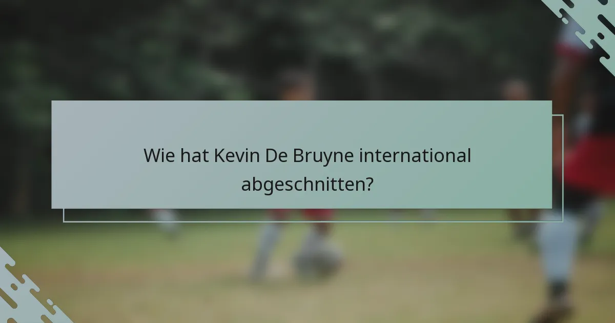 Wie hat Kevin De Bruyne international abgeschnitten?
