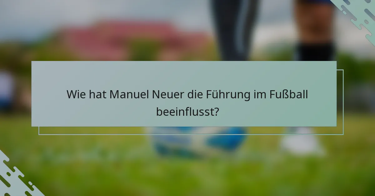 Wie hat Manuel Neuer die Führung im Fußball beeinflusst?