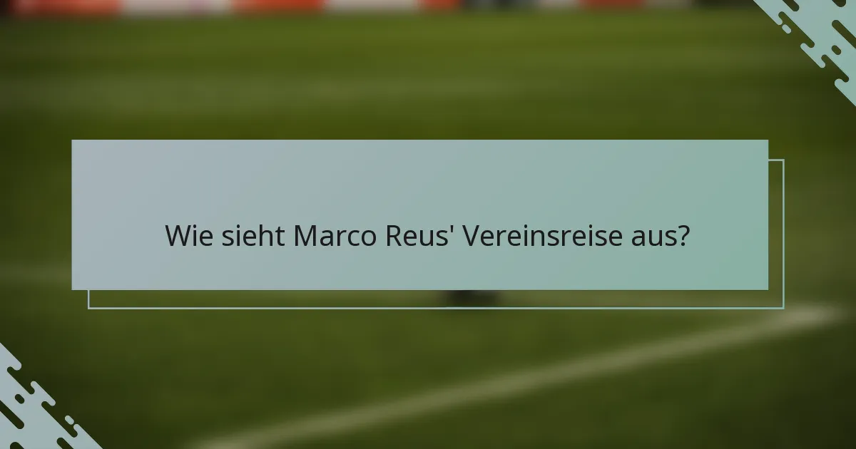 Wie sieht Marco Reus' Vereinsreise aus?