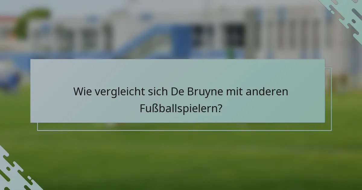 Wie vergleicht sich De Bruyne mit anderen Fußballspielern?