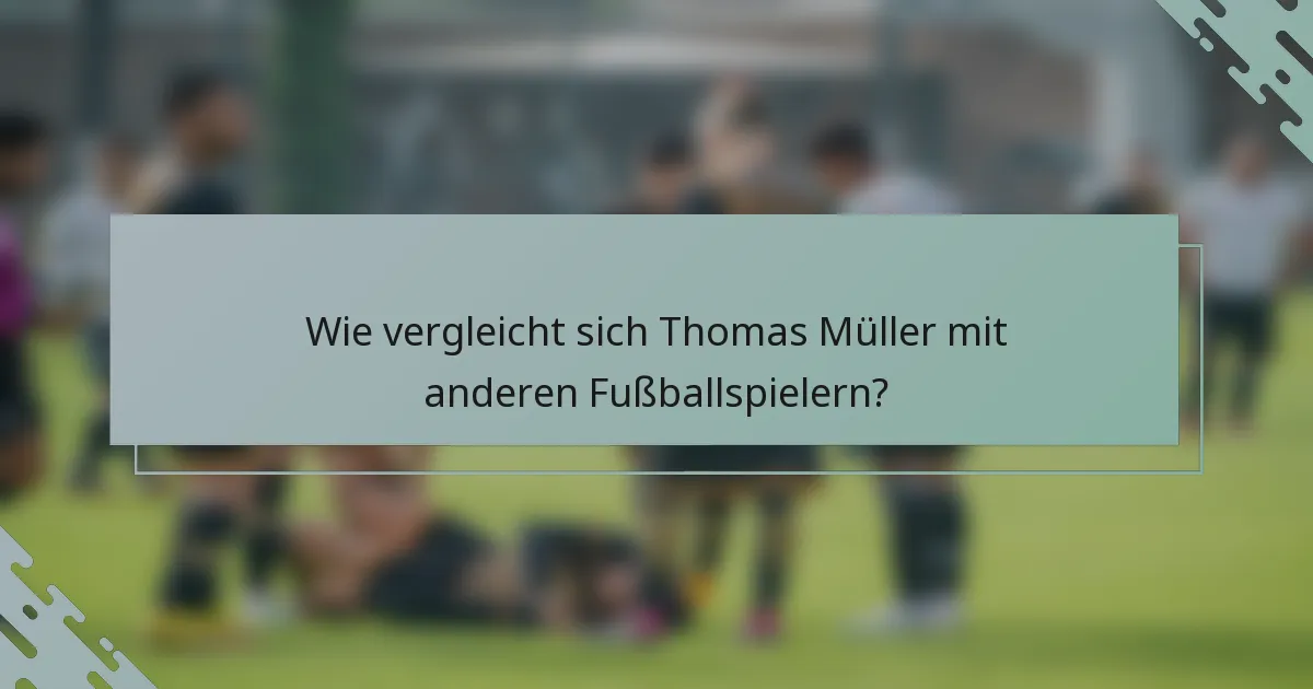 Wie vergleicht sich Thomas Müller mit anderen Fußballspielern?