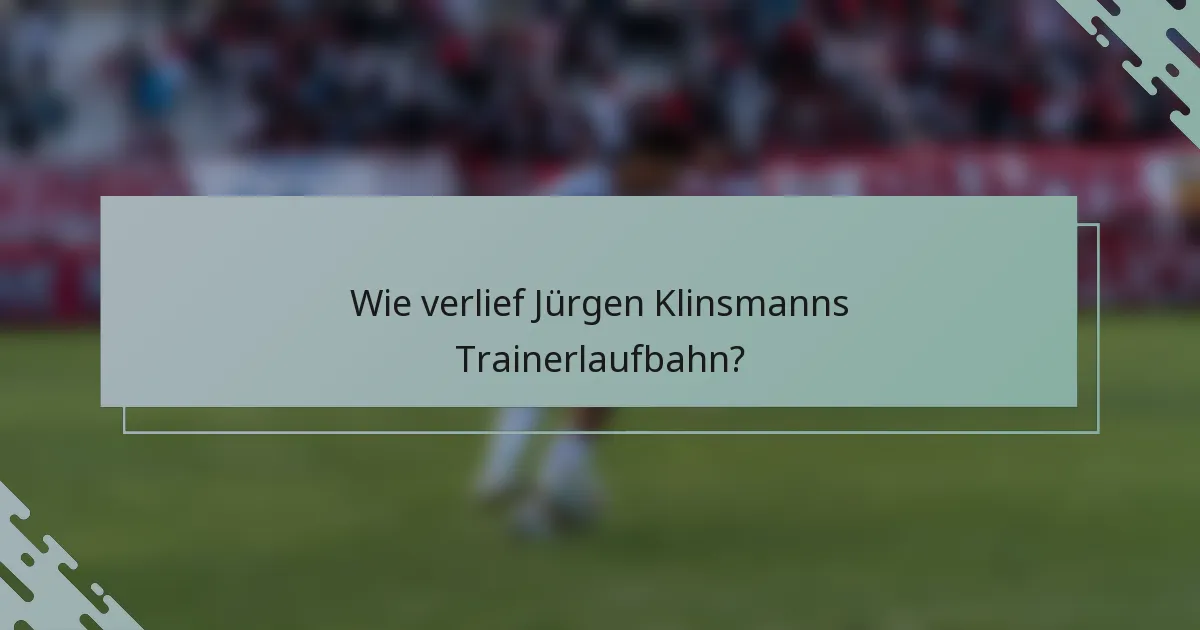 Wie verlief Jürgen Klinsmanns Trainerlaufbahn?